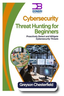 Cybersecurity Threat Hunting for Beginners: Proactively Detect and Mitigate Cybersecurity Threats
