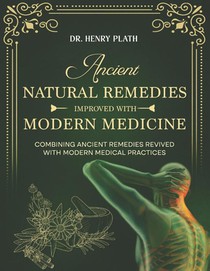 Plath, H: Ancient Natural Remedies Improved with Modern Medi