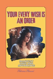 Your every wish is a command: manifest love and abundance