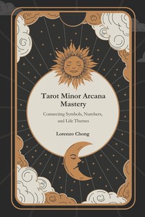 Tarot Minor Arcana Mastery: Connecting Symbols, Numbers, and Life Themes