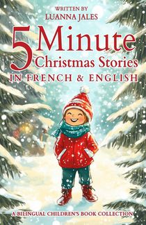 5 Minute Christmas Stories in French and English for Kids: A Bilingual Children's Book Collection
