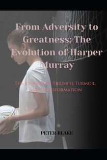 From Adversity to Greatness: The Evolution of Harper Murray: The Journey of Triumph, Turmoil, and Transformation