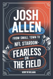 Josh Allen: From Small Town to NFL Stardom-Fearless on the field