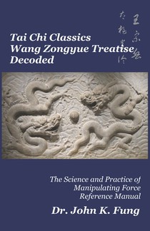 Tai Chi Classics Wang Zongyue Treatise Decoded: The Science and Practice of Manipulating Force Reference Manual