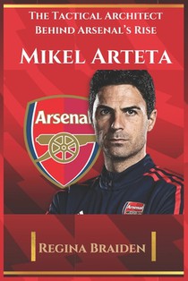 Mikel Arteta: The Tactical Architect Behind Arsenal's Rise