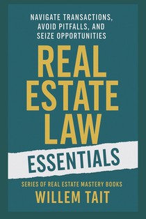 Real Estate Law Essentials: Navigate Transactions, Avoid Pitfalls, and Seize Opportunities
