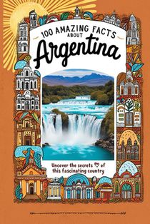 100 Amazing Facts About Argentina: Mind-Blowing Fun Facts About Argentina, Interesting Facts About Argentina for Smart Kids, Everything Young Children
