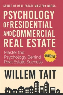 Psychology of Residential and Commercial Real Estate: Master the Psychology Behind Real Estate Success