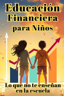 Educación Financiera para Niños: Lo que no te enseñan en la escuela
