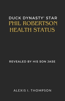Duck Dynasty' Star Phil Robertson Health Status: Revealed by His Son Jase