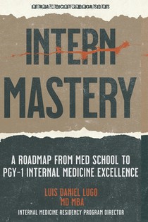 Intern Mastery: PGY-1 Excellence: A Roadmap from Med School to PGY-1 Internal Medicine Excellence