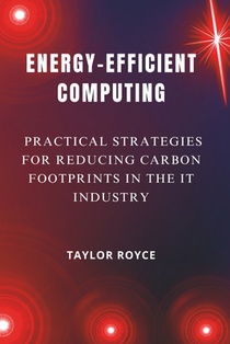 Energy-Efficient Computing: Practical Strategies for Reducing Carbon Footprints in the IT Industry