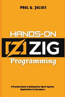 Hands-on zig programming: A Practical Guide to Building Real-World Systems Applications for Developers