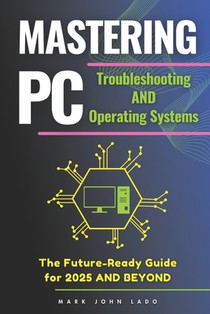 Mastering PC Troubleshooting and Operating Systems: The Future-Ready Guide for 2025