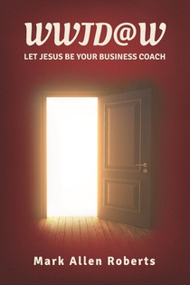 Wwjd@w: Let Jesus Be Your Business Coach