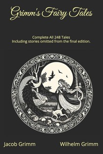 Grimm's Fairy Tales - Complete All 248 Tales: Including stories omitted from the final edition.