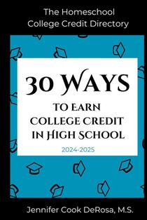 The Homeschool College Credit Directory: 30 Ways to Earn College Credit in High School