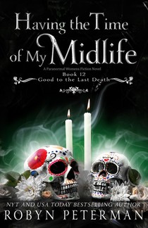 Having the Time of My Midlife: A Paranormal Women's Fiction Novel: Good To The Last Death, Book Twelve