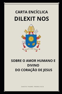 Carta Encíclica Dilexit Nos - Sobre O Amor Humano E Divino Do Coração de Jesus