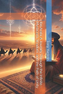 Ibn Arabi: A Journey Through the Infinite - Mysticism, Wisdom, and the Path of Unity