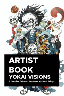 Yokai Visions: A Creative Guide to Japanese Mythical Beings: 130 Pages of Enchanting Illustrations to Inspire Artists and Storyteller