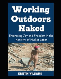 Working Outdoors Naked: Embracing Joy and Freedom in the Activity of Nudist Labor