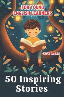 50 Inspiring Stories for Young English Learners (A2/B1 English): A Fun and Effective ESL Resource for Kids and Teens!