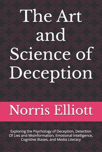 The Art and Science of Deception: Exploring the Psychology of Deception, Detection Of Lies and Misinformation, Emotional Intelligence, Cognitive Biase