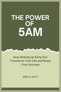 The Power of 5AM: How Waking Up Early Can Transform Your Life and Boost Your Success
