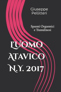 L'Uomo Atavico N.Y. 2017: Spasmi Orgasmici e Tumultuosi