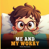 Me and My Worry: A Children's Book About Emotions and Big Feelings, Worry, Anxiety and Stress Management for Preschool and Kindergarten Kids Ages 2-6
