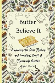 Butter Believe It: Exploring the Rich History and Practical Craft of Homemade Butter