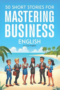 50 Clever Short Stories for Mastering Business English (C1/C2 English): Master Advanced English Vocabulary and Business Skills Through Engaging Storie