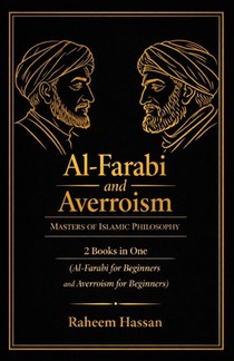 Al-Farabi and Averroism: Masters of Islamic Philosophy: 2 Books in One: Al-Farabi for Beginners: The Master of Reason and Revelation, Averroism for Be