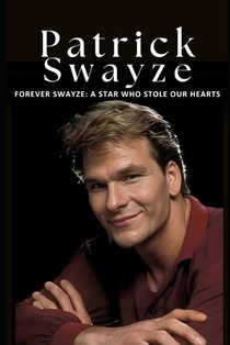 Forever Swayze: A Star Who Stole Our Hearts: The Inspiring Life and Career of Patrick Swayze, Hollywood's Beloved Star and Icon of Gra
