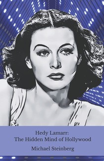Hedy Lamarr: The Hidden Mind of Hollywood: The untold story of the film diva who revolutionised modern technology