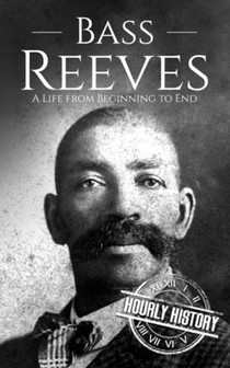 Bass Reeves: A Life from Beginning to End