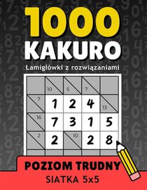 1000 Trudnych Kakuro z Rozwiązaniami, Lamiglówki dla Doroslych, Siatka 5x5: Wciągające Zadania Logiczne do Treningu Umyslu i Relaksu