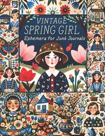 Vintage Spring Girl Ephemera for Junk Journals: A Charming Collection of Vintage-Inspired Designs for Creative Collage, Scrapbooking, and DIY Crafts