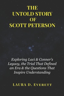 The Untold Story of Scott Peterson: Exploring Laci & Conner's Legacy, the Trial That Defined an Era & the Questions That Inspire Understanding