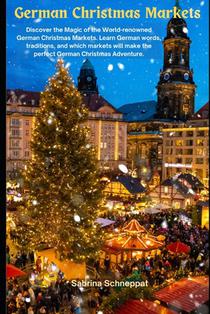 German Christmas Markets: Discover the Magic of the World-renowned German Christmas Markets. Learn German words, traditions, and which markets will ma