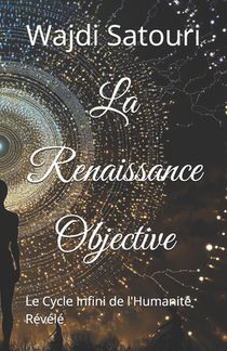 La Renaissance Objective: Le Cycle Infini de l'Humanité Révélé