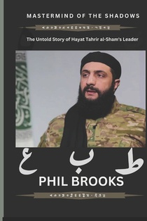 Mastermind of the Shadows: The Untold Story of Hayat Tahrir al-Sham's Leader