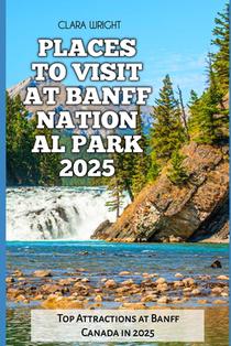Places to Visit at Banff National Park 2025: Top Attractions at Banff Canada in 2025