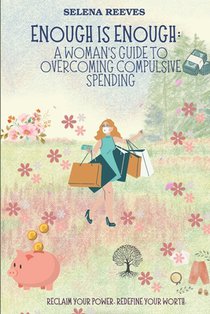 Enough Is Enough: A Woman's Guide to Overcoming Compulsive Spending: Breaking Free: A Practical and Emotional Guide to Regaining Control