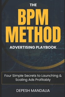The BPM Method Advertising Playbook: Four Simple Secrets to Launching & Scaling Ads Profitably