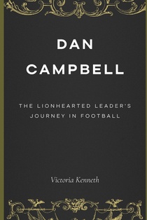 Dan Campbell: The Lionhearted Leader's Journey in Football