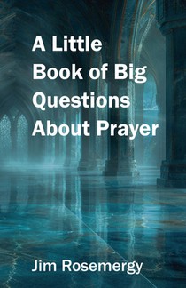 A Little Book of Big Questions About Prayer