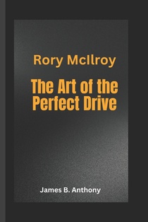 Rory McIlroy: The Art of the Perfect Drive