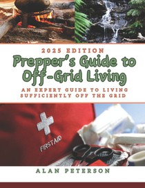 Prepper's Guide to Off-Grid Living: An Expert Guide to Living Sufficiently Off the Grid